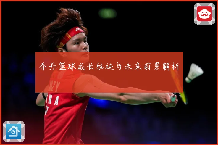 乔丹篮球成长轨迹与未来前景解析