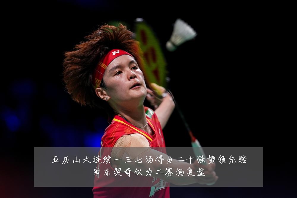 亚历山大连续一三七场得分二十强势领先赔率东契奇仅为二赛场复盘