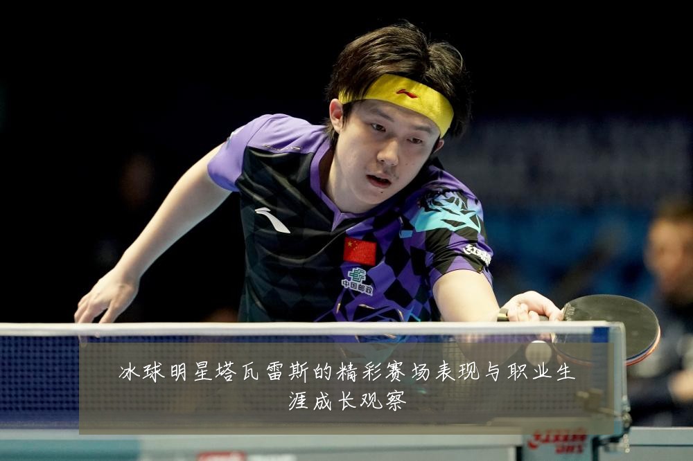 冰球明星塔瓦雷斯的精彩赛场表现与职业生涯成长观察