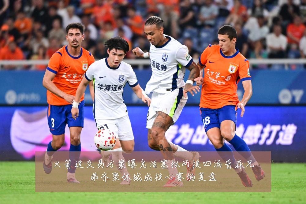 火箭追交易方案曝光活塞拟两换四汤普森兄弟齐聚休城成核心赛场复盘
