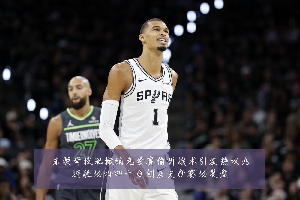 东契奇技犯撤销免禁赛偷听战术引发热议九连胜场均四十分创历史新赛场复盘