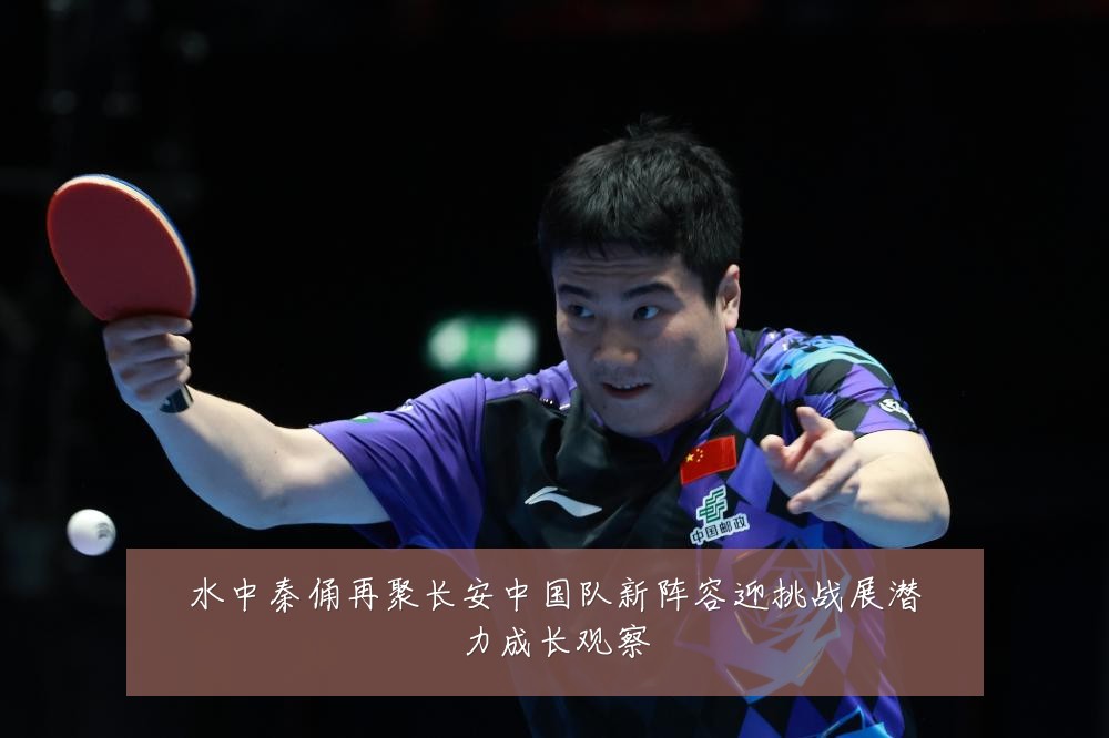 水中秦俑再聚长安中国队新阵容迎挑战展潜力成长观察